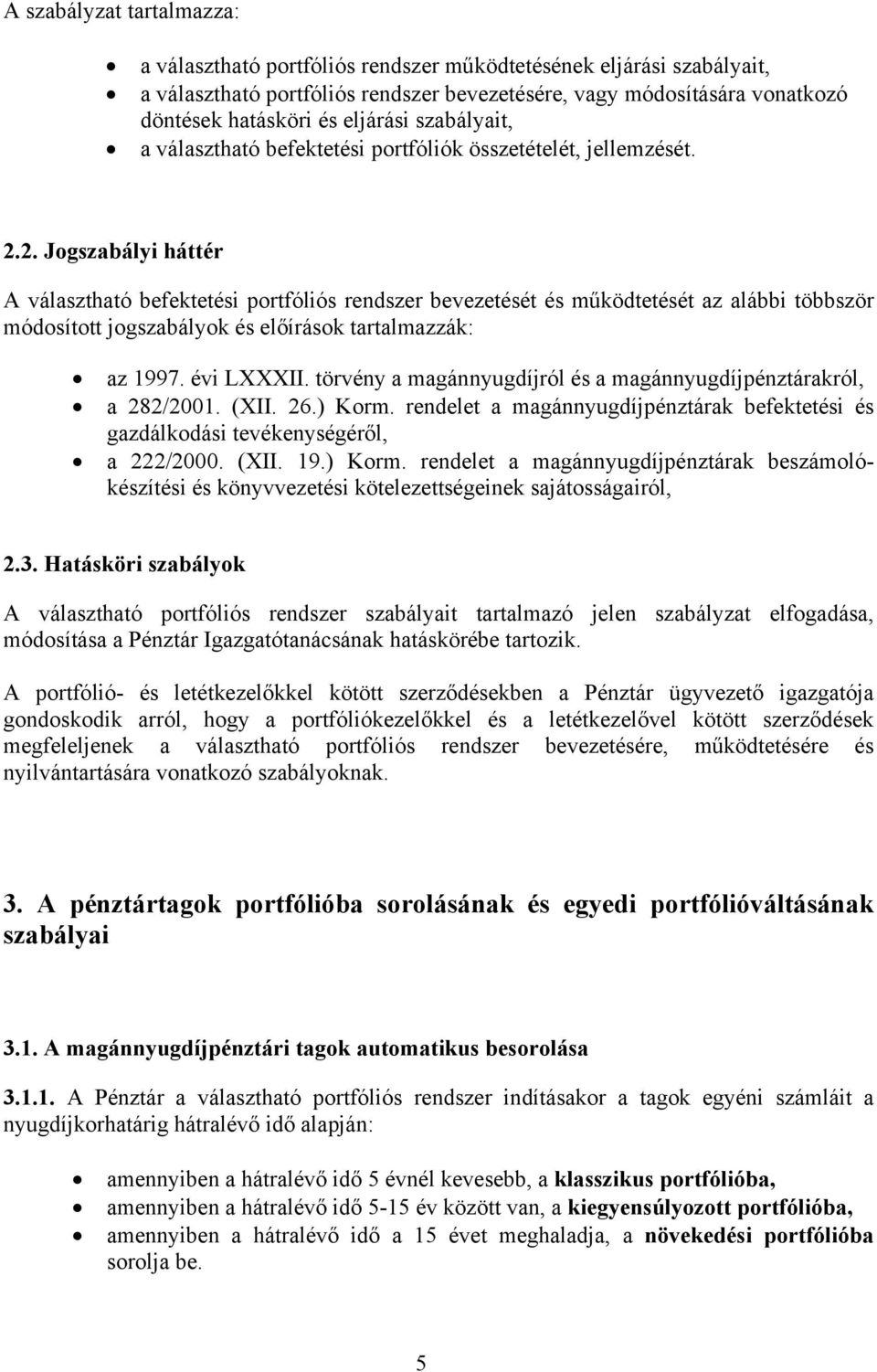 2. Jogszabályi háttér A választható befektetési portfóliós rendszer bevezetését és működtetését az alábbi többször módosított jogszabályok és előírások tartalmazzák: az 1997. évi LXXXII.