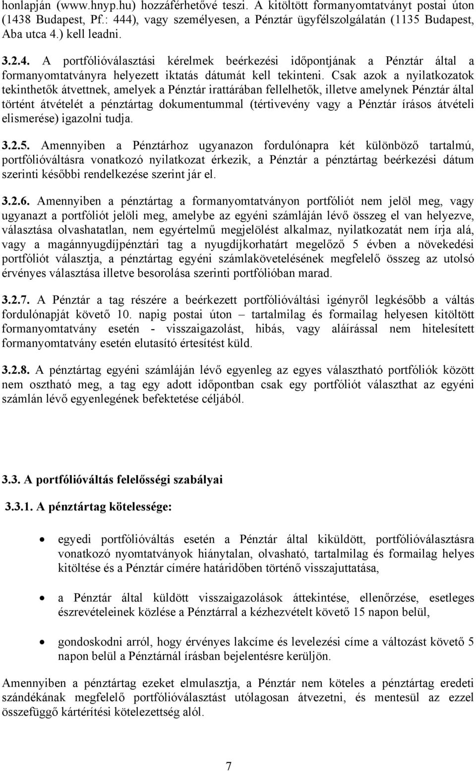 Csak azok a nyilatkozatok tekinthetők átvettnek, amelyek a Pénztár irattárában fellelhetők, illetve amelynek Pénztár által történt átvételét a pénztártag dokumentummal (tértivevény vagy a Pénztár