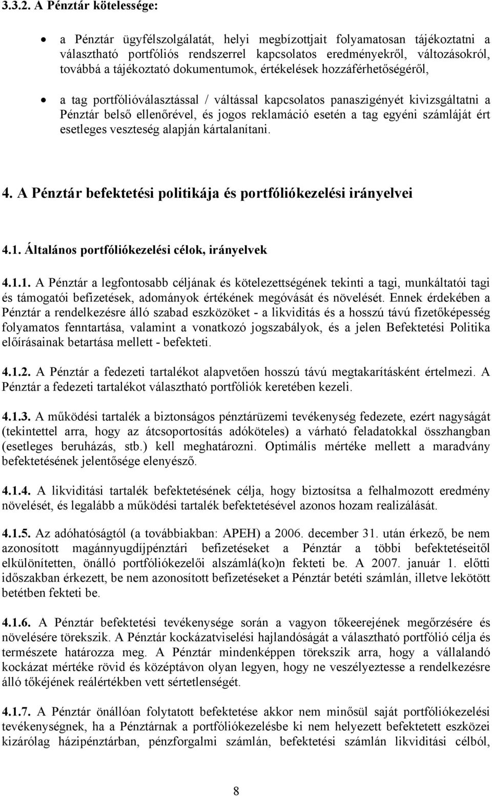 dokumentumok, értékelések hozzáférhetőségéről, a tag portfólióválasztással / váltással kapcsolatos panaszigényét kivizsgáltatni a Pénztár belső ellenőrével, és jogos reklamáció esetén a tag egyéni