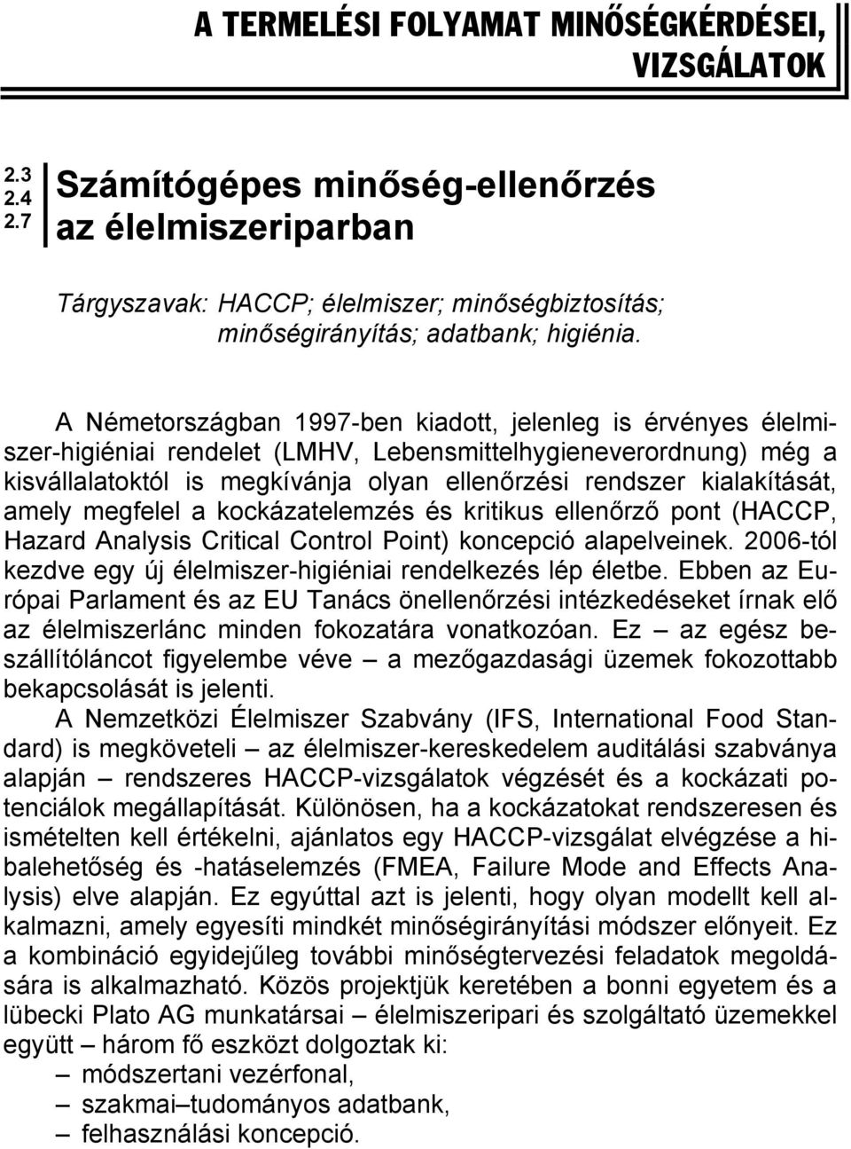A Németországban 1997-ben kiadott, jelenleg is érvényes élelmiszer-higiéniai rendelet (LMHV, Lebensmittelhygieneverordnung) még a kisvállalatoktól is megkívánja olyan ellenőrzési rendszer