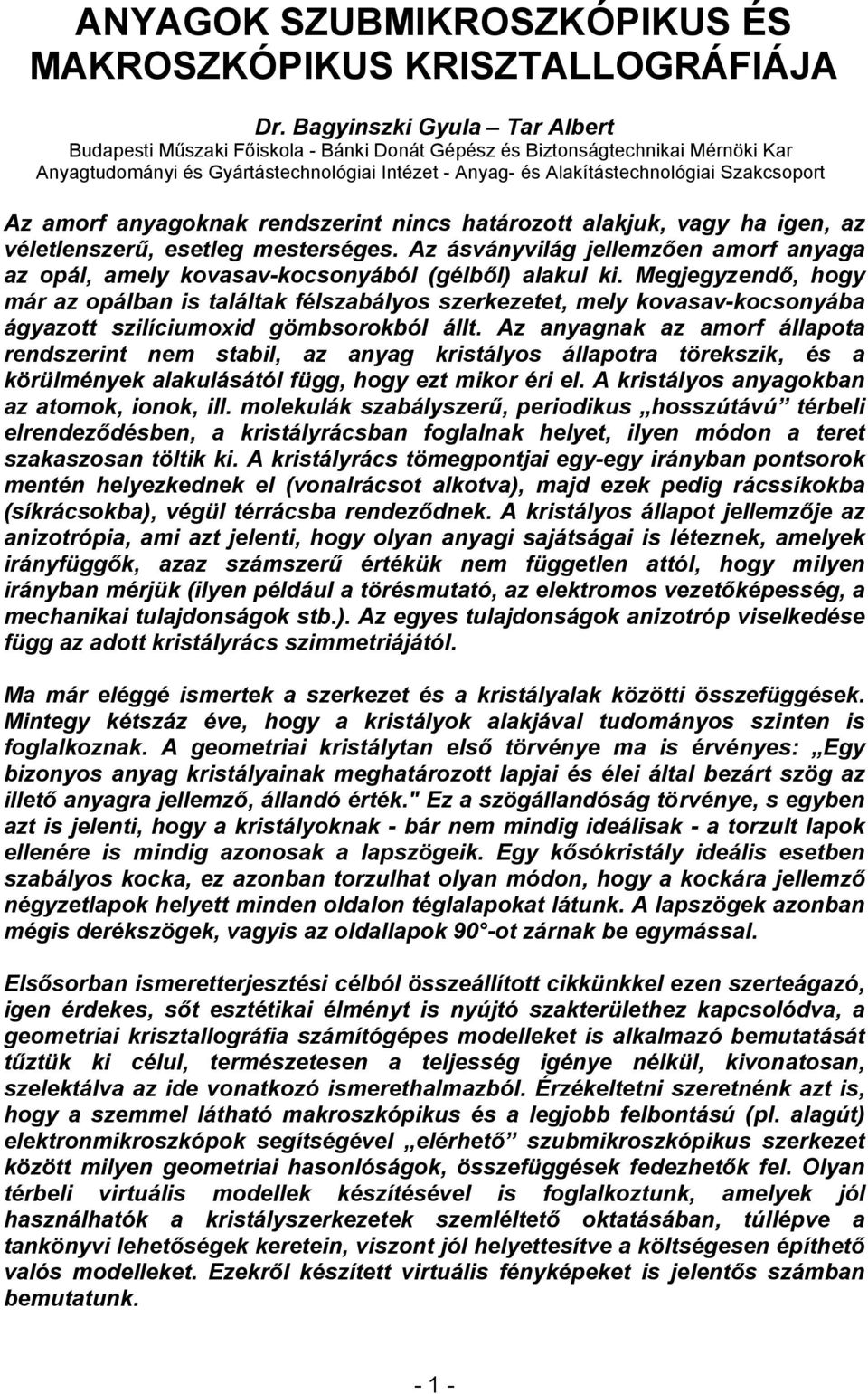 Szakcsoport Az amorf anyagoknak rendszerint nincs határozott alakjuk, vagy ha igen, az véletlenszerű, esetleg mesterséges.