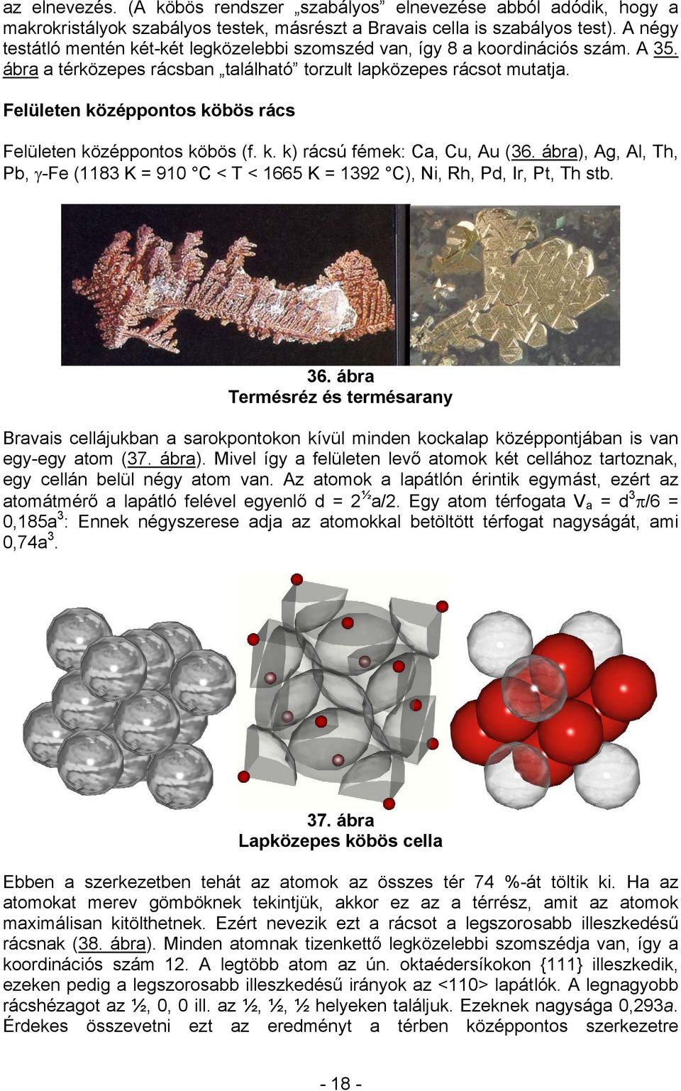 Felületen középpontos köbös rács Felületen középpontos köbös (f. k. k) rácsú fémek: Ca, Cu, Au (36. ábra), Ag, Al, Th, Pb, γ-fe (1183 K = 910 C < T < 1665 K = 1392 C), Ni, Rh, Pd, Ir, Pt, Th stb. 36.