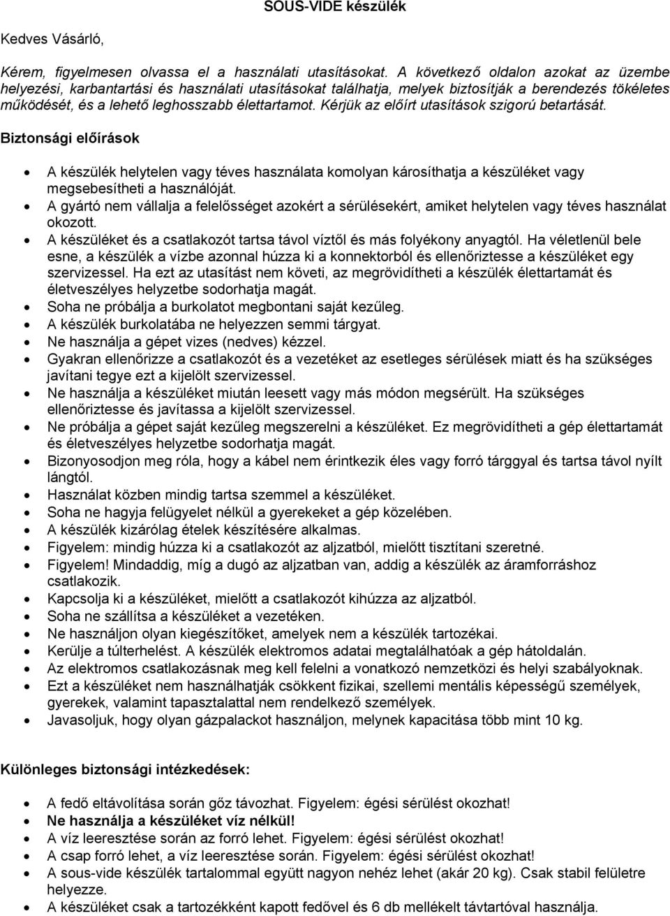 Kérjük az előírt utasítások szigorú betartását. Biztonsági előírások A készülék helytelen vagy téves használata komolyan károsíthatja a készüléket vagy megsebesítheti a használóját.