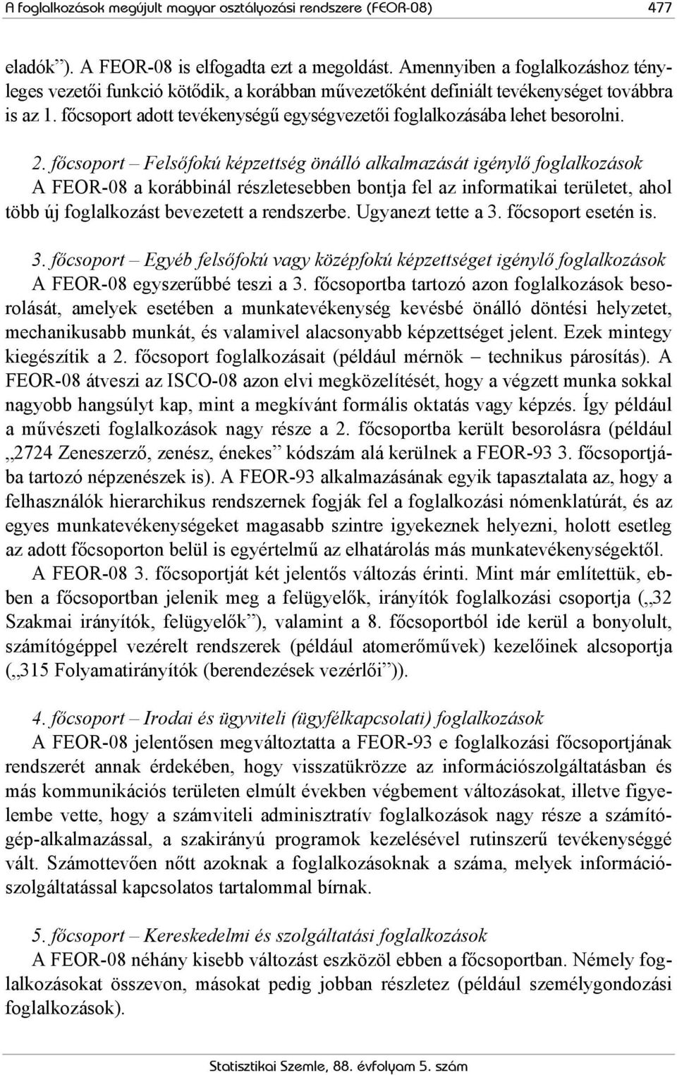 főcsoport adott tevékenységű egységvezetői foglalkozásába lehet besorolni. 2.