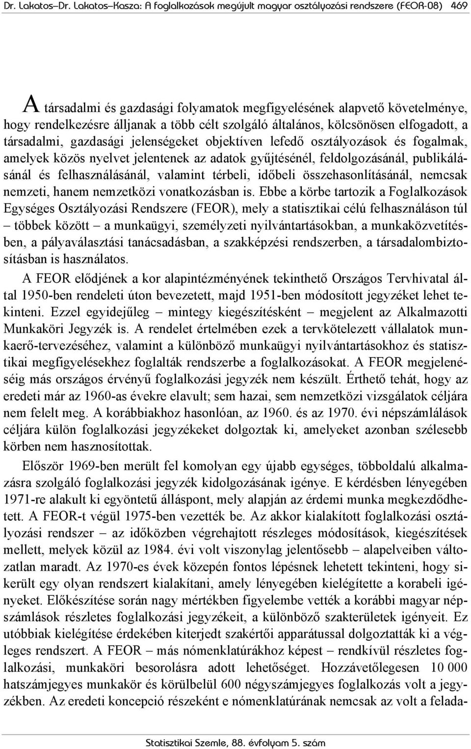 szolgáló általános, kölcsönösen elfogadott, a társadalmi, gazdasági jelenségeket objektíven lefedő osztályozások és fogalmak, amelyek közös nyelvet jelentenek az adatok gyűjtésénél, feldolgozásánál,