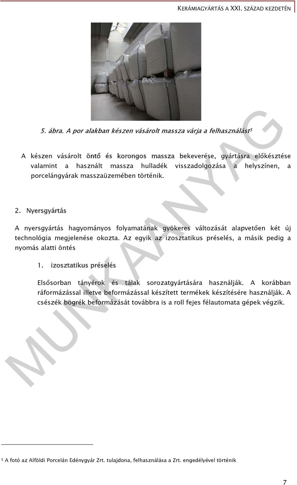 helyszínen, a porcelángyárak masszaüzemében történik. 2. Nyersgyártás A nyersgyártás hagyományos folyamatának gyökeres változását alapvetően két új technológia megjelenése okozta.