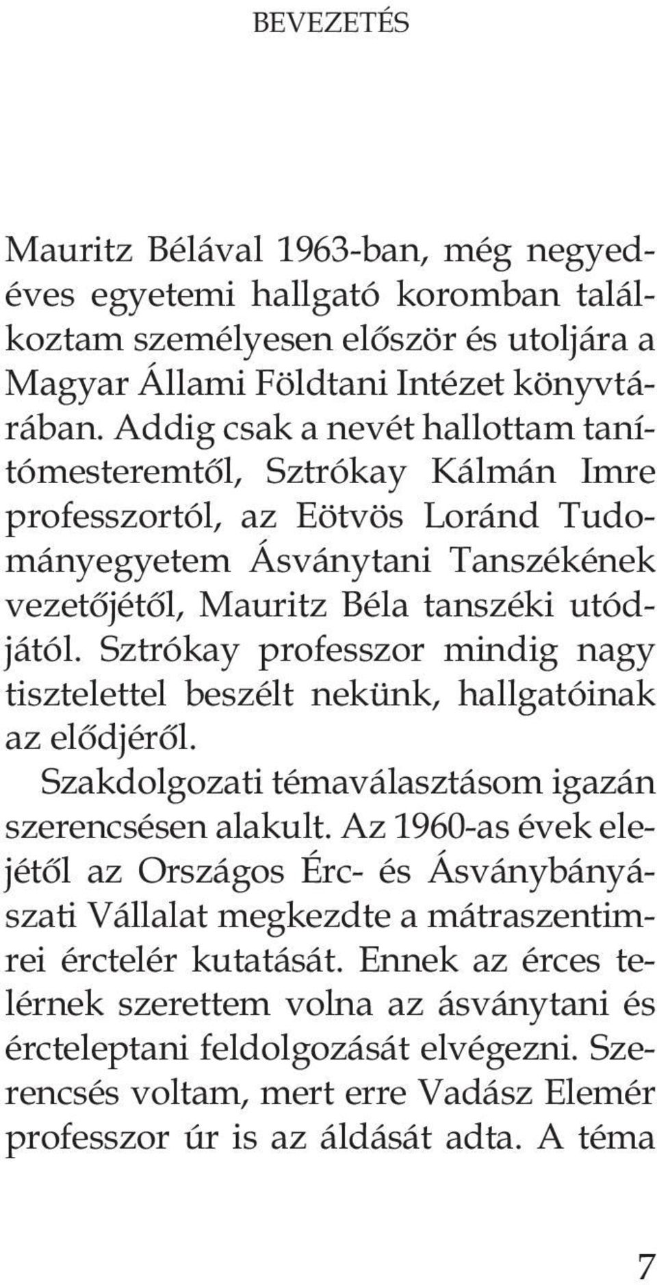 Sztrókay professzor mindig nagy tisztelettel beszélt nekünk, hallgatóinak az elôdjérôl. Szakdolgozati témaválasztásom igazán szerencsésen alakult.