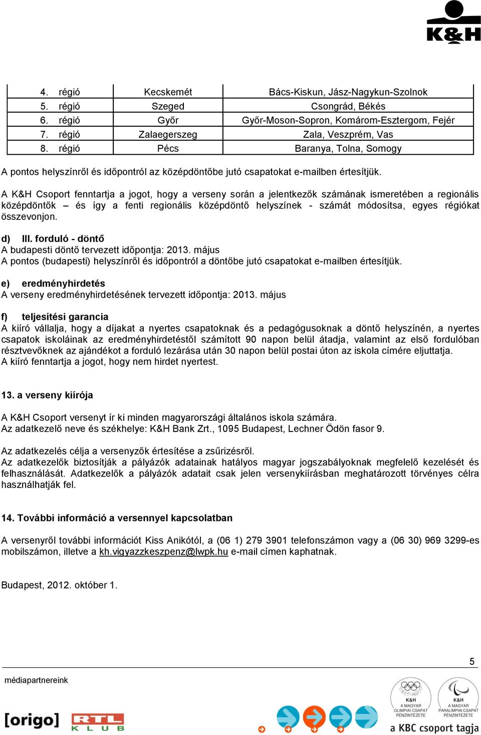 A K&H Csoport fenntartja a jogot, hogy a verseny során a jelentkezők számának ismeretében a regionális középdöntők és így a fenti regionális középdöntő helyszínek - számát módosítsa, egyes régiókat