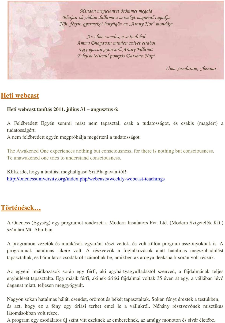 július 31 augusztus 6: A Felébredett Egyén semmi mást nem tapasztal, csak a tudatosságot, és csakis (magáért) a tudatosságért. A nem felébredett egyén megpróbálja megérteni a tudatosságot.