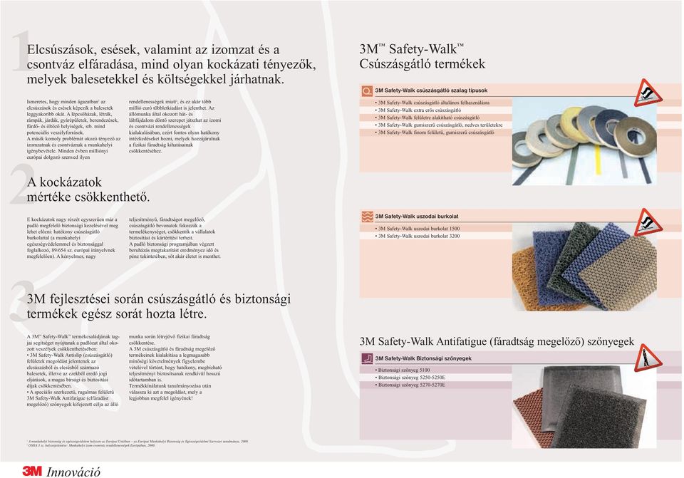 A lépcsőházak, létrák, rámpák, járdák, gyárépületek, berendezések, fürdő- és öltöző helyiségek, stb. mind potenciális veszélyforrások.