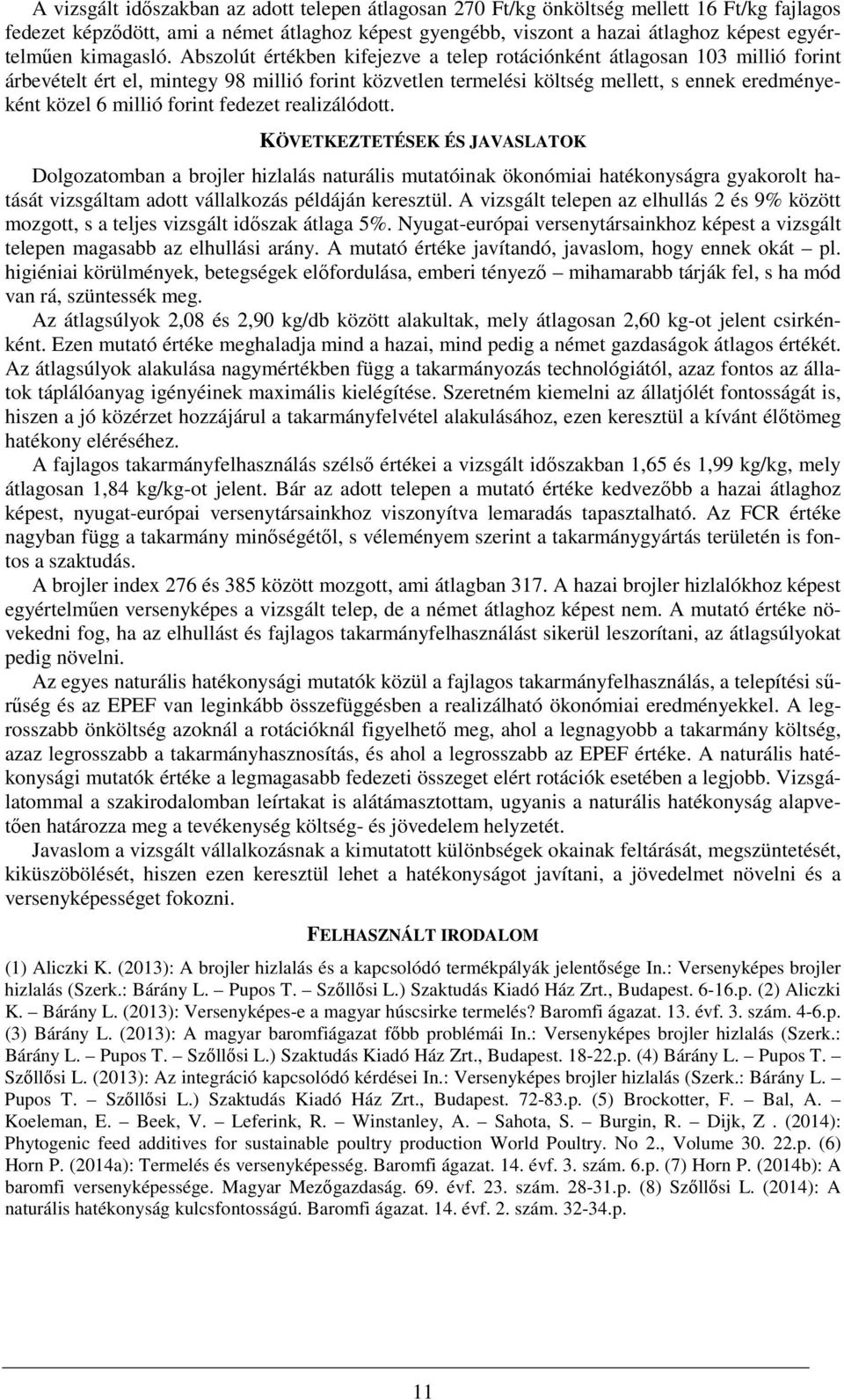 Abszolút értékben kifejezve a telep rotációnként átlagosan 103 millió forint árbevételt ért el, mintegy 98 millió forint közvetlen termelési költség mellett, s ennek eredményeként közel 6 millió