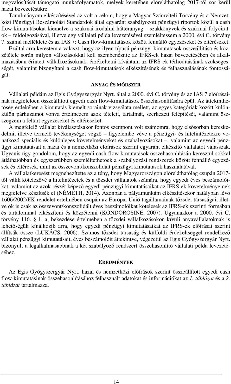 flow-kimutatásokat kiemelve a szakmai irodalmi háttéranyag szakkönyvek és szakmai folyóiratok feldolgozásával, illetve egy vállalati példa levezetésével szemléltessem a 2000. évi C. törvény 7.