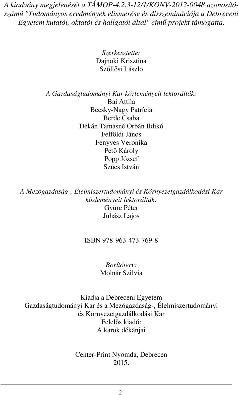 Szerkesztette: Dajnoki Krisztina Szőllősi László A Gazdaságtudományi Kar közleményeit lektorálták: Bai Attila Becsky-Nagy Patrícia Berde Csaba Dékán Tamásné Orbán Ildikó Felföldi János Fenyves