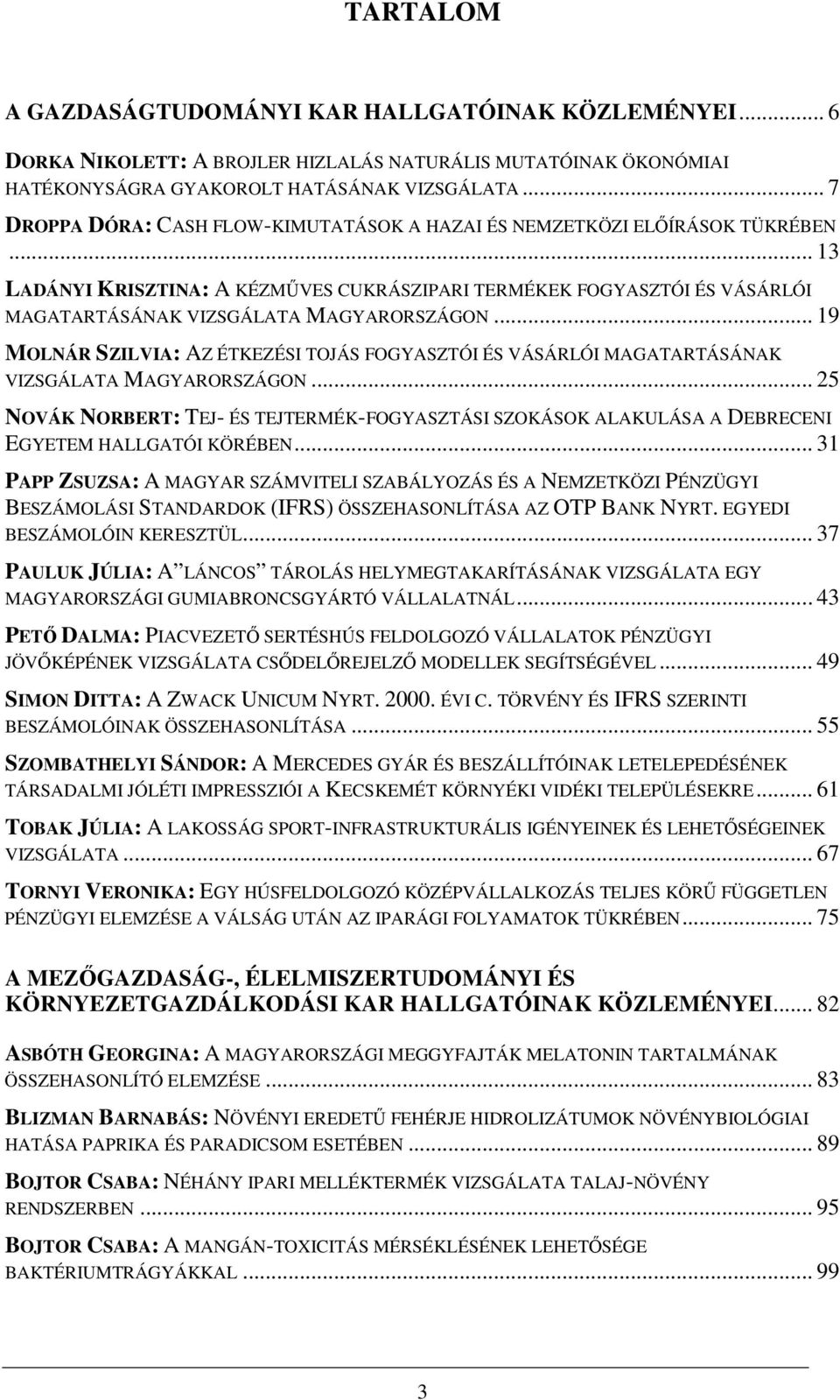 .. 13 LADÁNYI KRISZTINA: A KÉZMŰVES CUKRÁSZIPARI TERMÉKEK FOGYASZTÓI ÉS VÁSÁRLÓI MAGATARTÁSÁNAK VIZSGÁLATA MAGYARORSZÁGON.