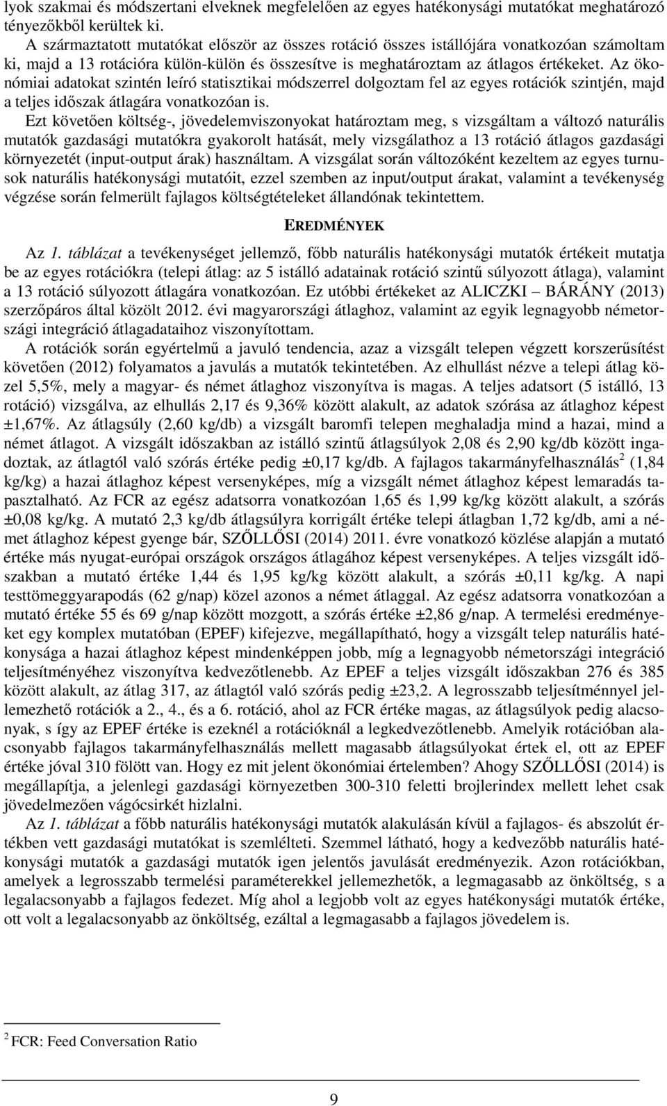 Az ökonómiai adatokat szintén leíró statisztikai módszerrel dolgoztam fel az egyes rotációk szintjén, majd a teljes időszak átlagára vonatkozóan is.