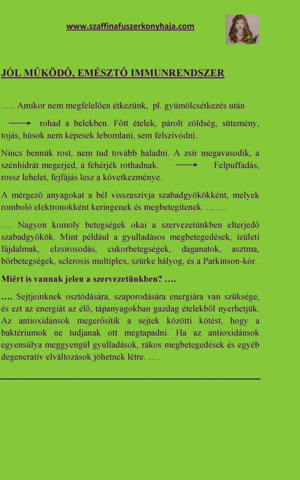 Felpuffadás, rossz lehelet, fejfájás lesz a következménye. A mérgező anyagokat a bél visszaszívja szabadgyökökként, melyek romboló elektronokként keringenek és megbetegítenek.