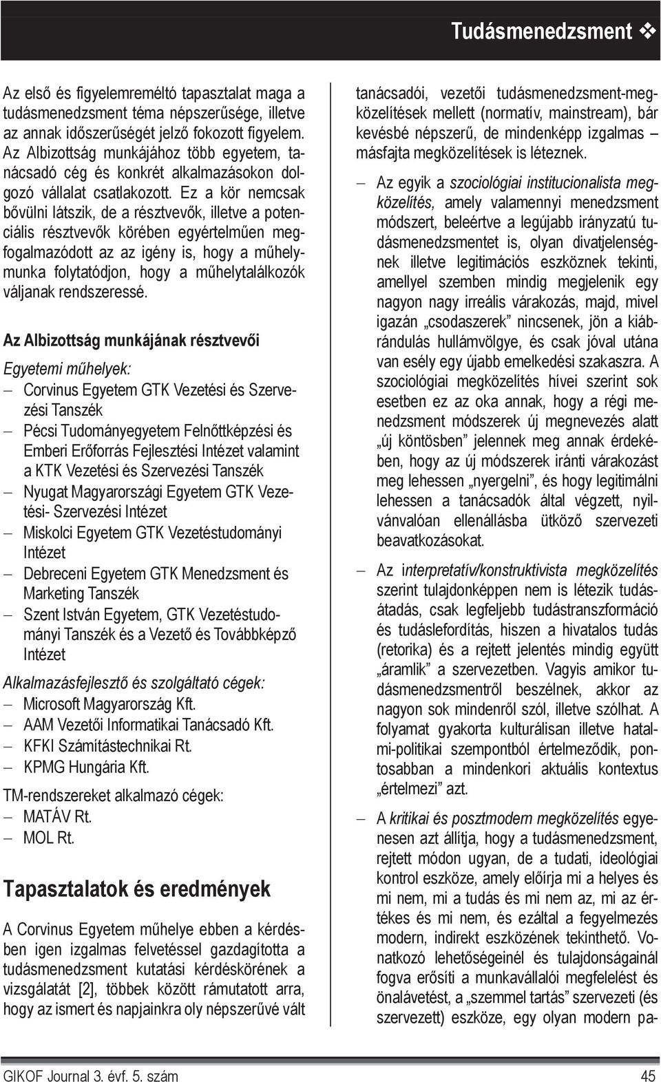 Ez a kör nemcsak b vülni látszik, de a résztvev k, illetve a potenciális résztvev k körében egyértelm en megfogalmazódott az az igény is, hogy a m helymunka folytatódjon, hogy a m helytalálkozók