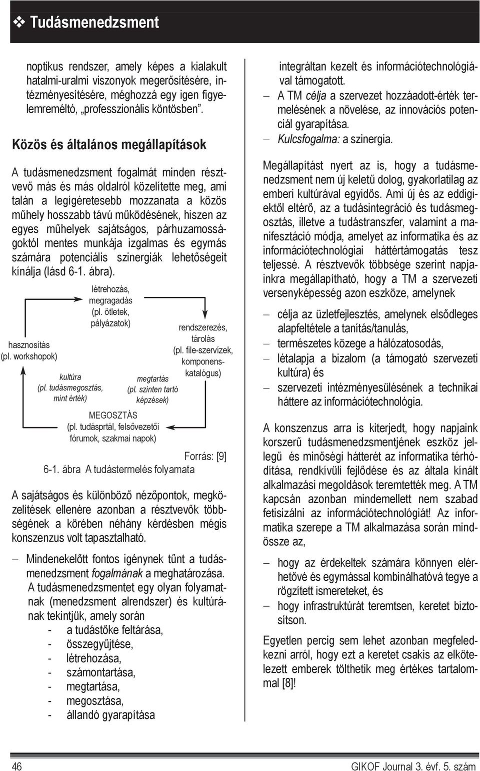 hiszen az egyes m helyek sajátságos, párhuzamosságoktól mentes munkája izgalmas és egymás számára potenciális szinergiák lehet ségeit kínálja (lásd 6-1. ábra). hasznosítás (pl.