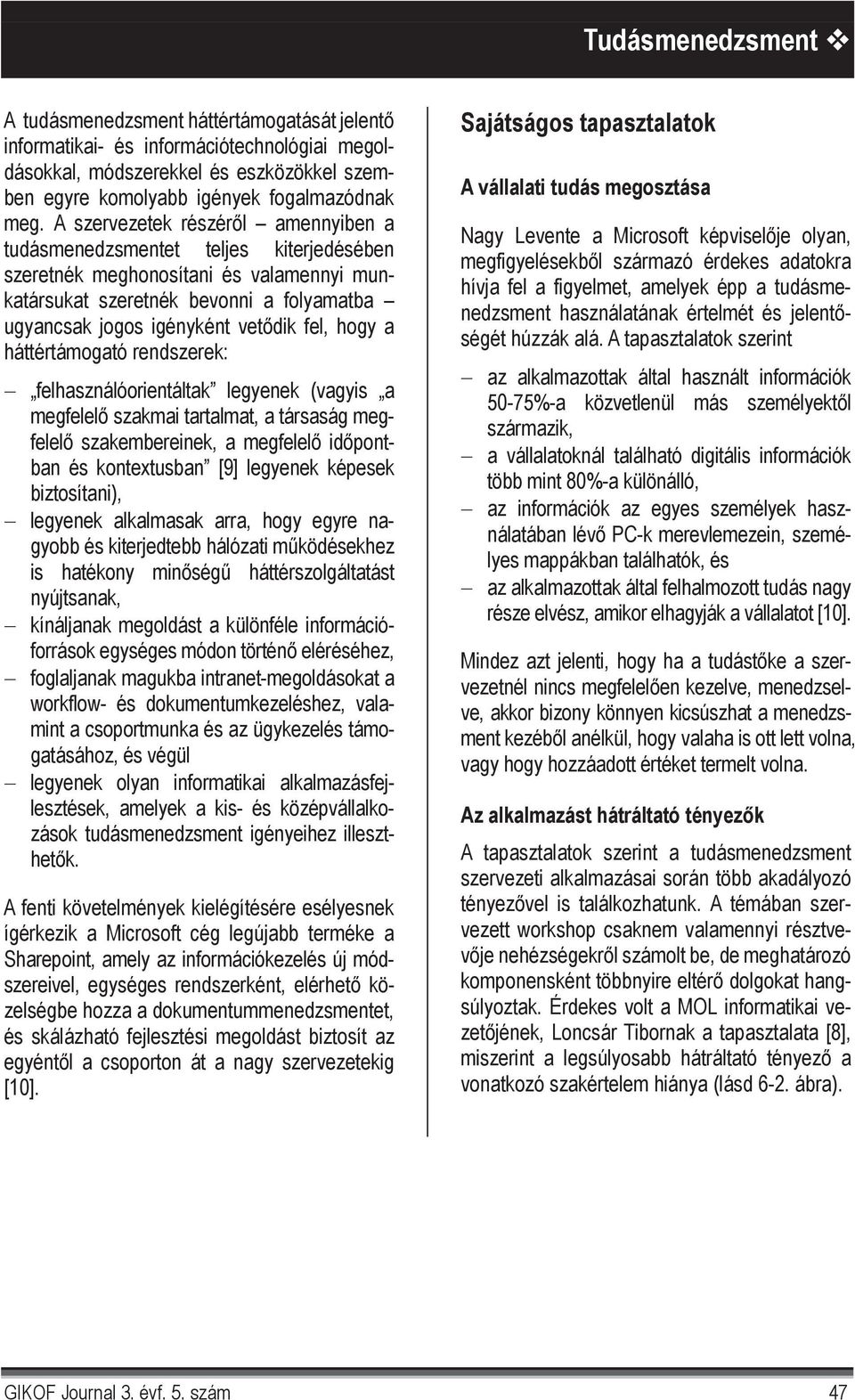 hogy a háttértámogató rendszerek: felhasználóorientáltak legyenek (vagyis a megfelel szakmai tartalmat, a társaság megfelel szakembereinek, a megfelel id pontban és kontextusban [9] legyenek képesek