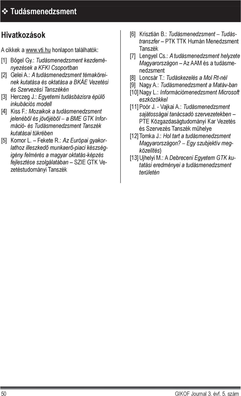 : Mozaikok a tudásmenedzsment jelenéb l és jöv jéb l a BME GTK Információ- és Tudásmenedzsment Tanszék kutatásai tükrében [5] Komor L. Fekete R.