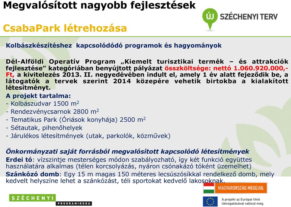 negyedévében indult el, amely 1 év alatt fejeződik be, a látogatók a tervek szerint 2014 közepére vehetik birtokba a kialakított létesítményt.