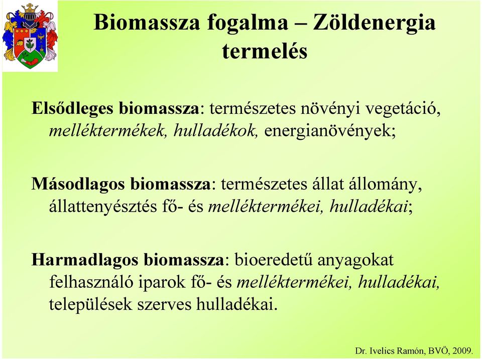 állomány, állattenyésztés fı- és melléktermékei, hulladékai; Harmadlagos biomassza: