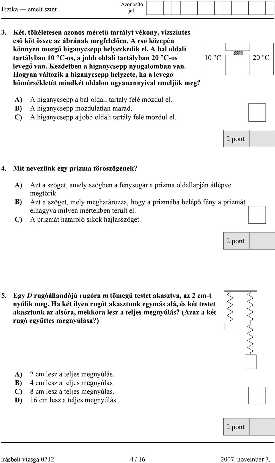 Hogyan változik a higanycsepp helyzete, ha a levegő hőmérsékletét mindkét oldalon ugyanannyival emeljük meg? A) A higanycsepp a bal oldali tartály felé mozdul el. B) A higanycsepp mozdulatlan marad.