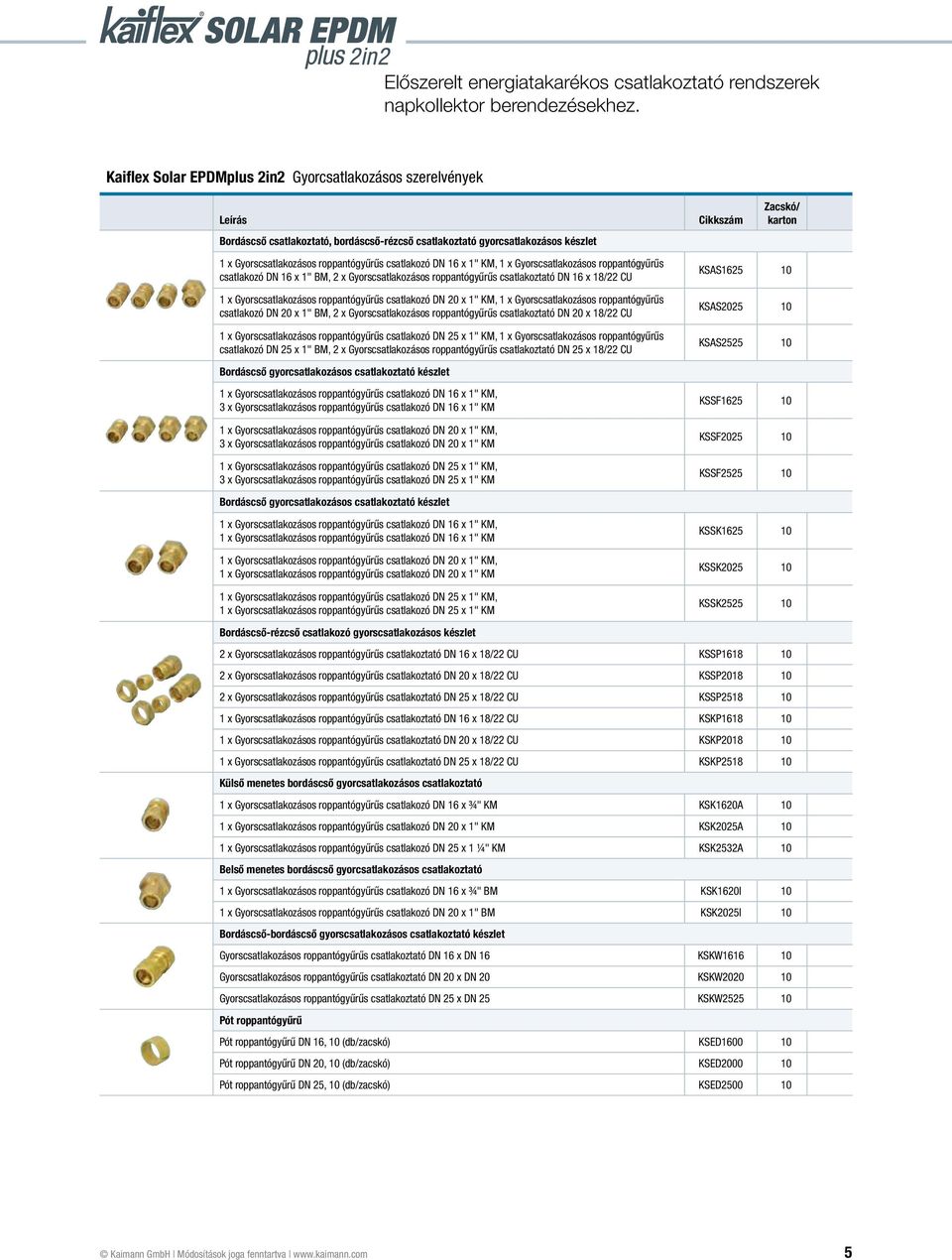 KM, 1 x Gyorscsatlakozásos roppantógyűrűs csatlakozó DN 20 x 1" BM, 2 x Gyorscsatlakozásos roppantógyűrűs csatlakoztató DN 20 x 18/22 CU 1 x Gyorscsatlakozásos roppantógyűrűs csatlakozó DN 25 x 1"