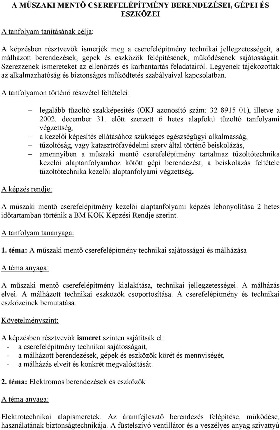 Legyenek tájékozottak az alkalmazhatóság és biztonságos működtetés szabályaival kapcsolatban.