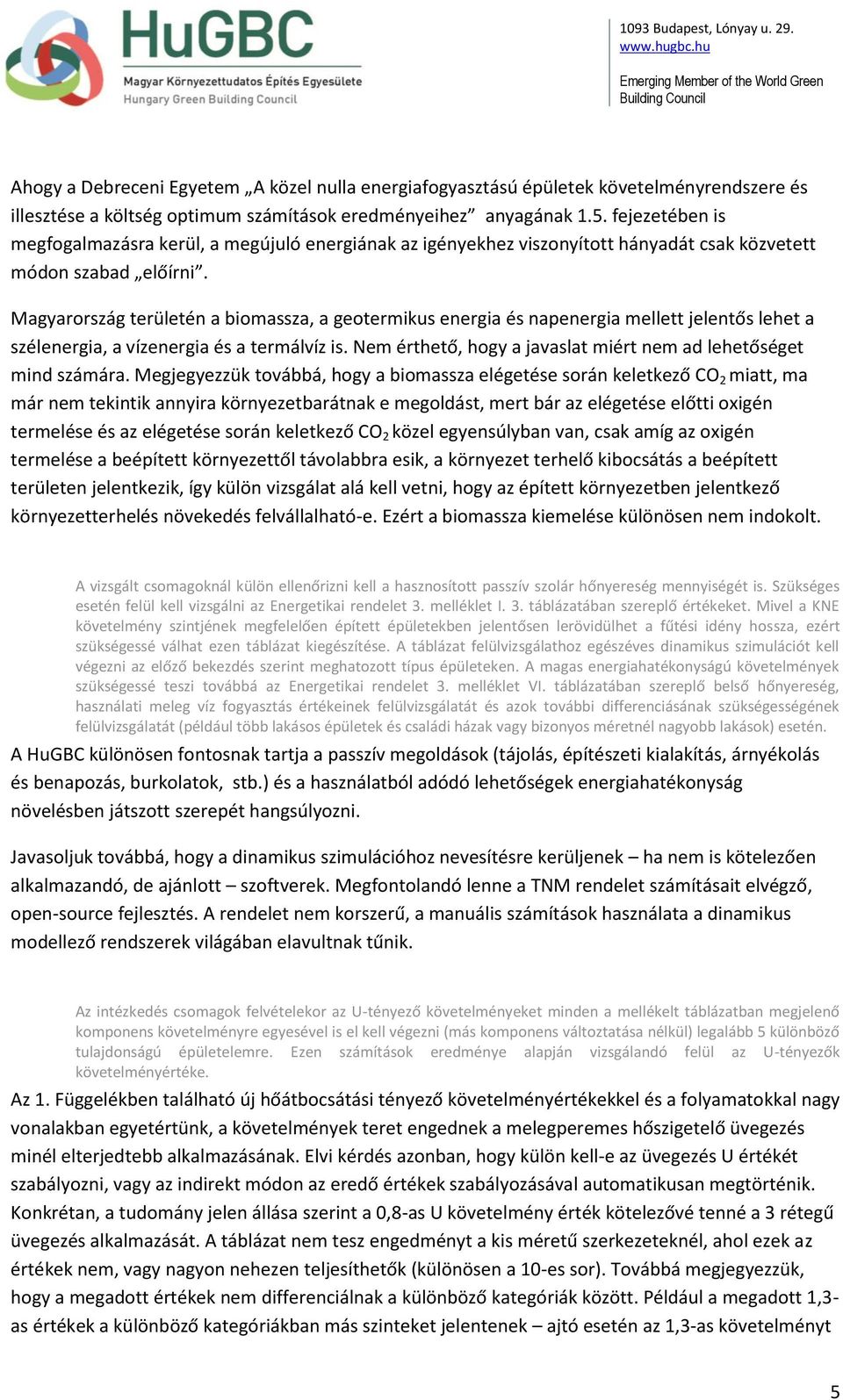 Magyarország területén a biomassza, a geotermikus energia és napenergia mellett jelentős lehet a szélenergia, a vízenergia és a termálvíz is.