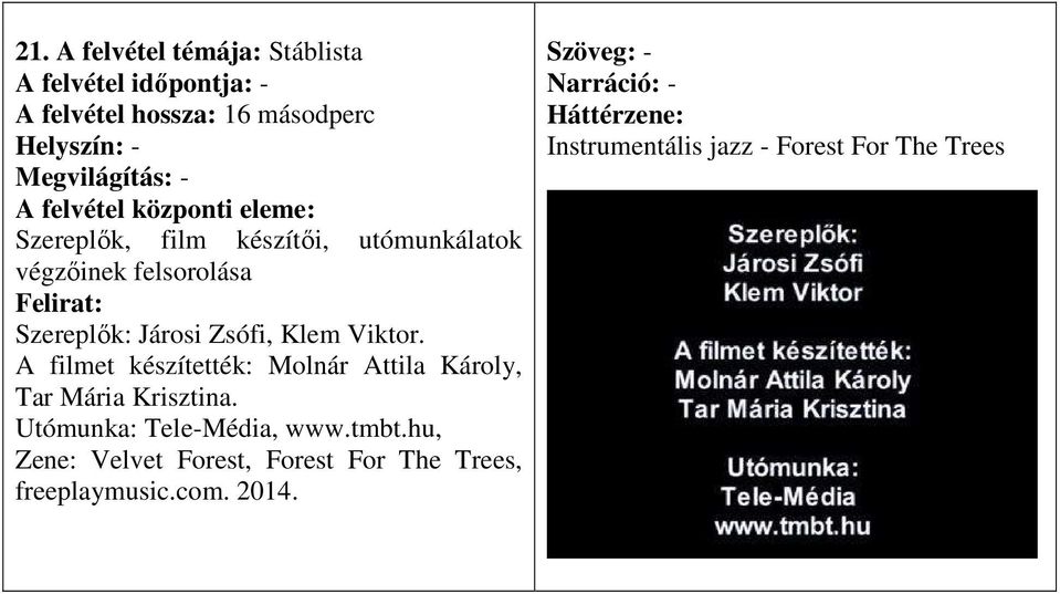 A filmet készítették: Molnár Attila Károly, Tar Mária Krisztina. Utómunka: Tele-Média, www.tmbt.