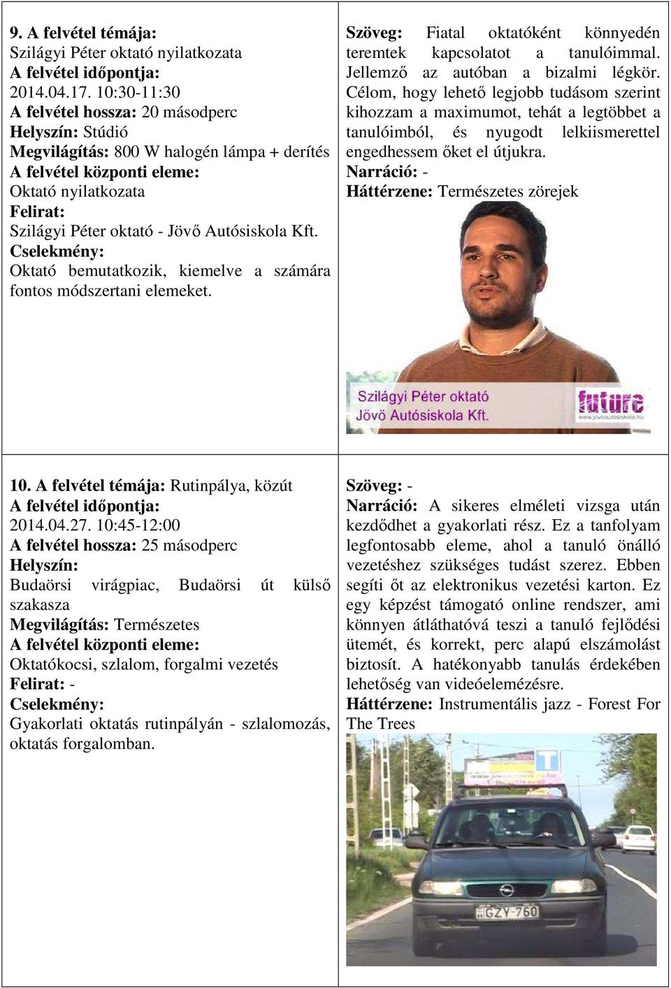 Oktató bemutatkozik, kiemelve a számára fontos módszertani elemeket. Fiatal oktatóként könnyedén teremtek kapcsolatot a tanulóimmal. Jellemző az autóban a bizalmi légkör.