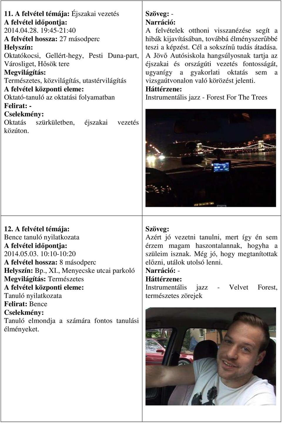 oktatási folyamatban - Oktatás szürkületben, éjszakai vezetés közúton. Narráció: A felvételek otthoni visszanézése segít a hibák kijavításában, továbbá élményszerűbbé teszi a képzést.