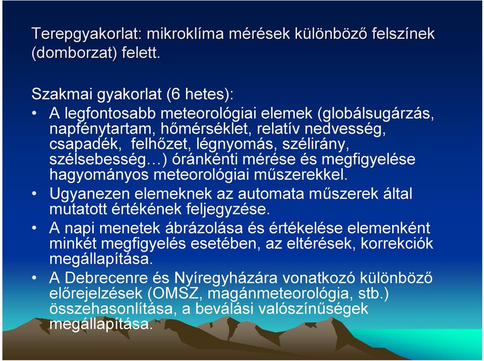 szélsebesség ) óránkénti mérése és megfigyelése hagyományos meteorológiai műszerekkel. Ugyanezen elemeknek az automata műszerek által mutatott értékének feljegyzése.