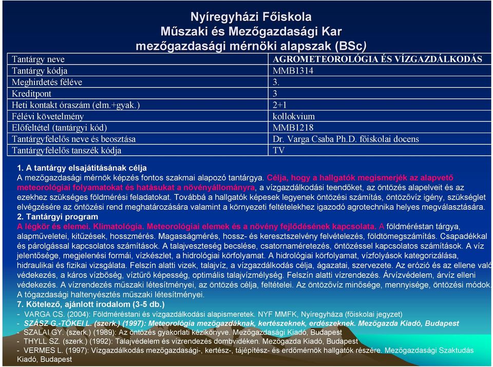 ) 2+1 Félévi követelmény Előfeltétel (tantárgyi kód) Tantárgyfelelős neve és beosztása Tantárgyfelelős tanszék kódja AGROMETEOROLÓGIA ÉS VÍZGAZDÁLKODÁS MMB1314 kollokvium MMB1218 Dr. Varga Csaba Ph.D. főiskolai docens TV 1.