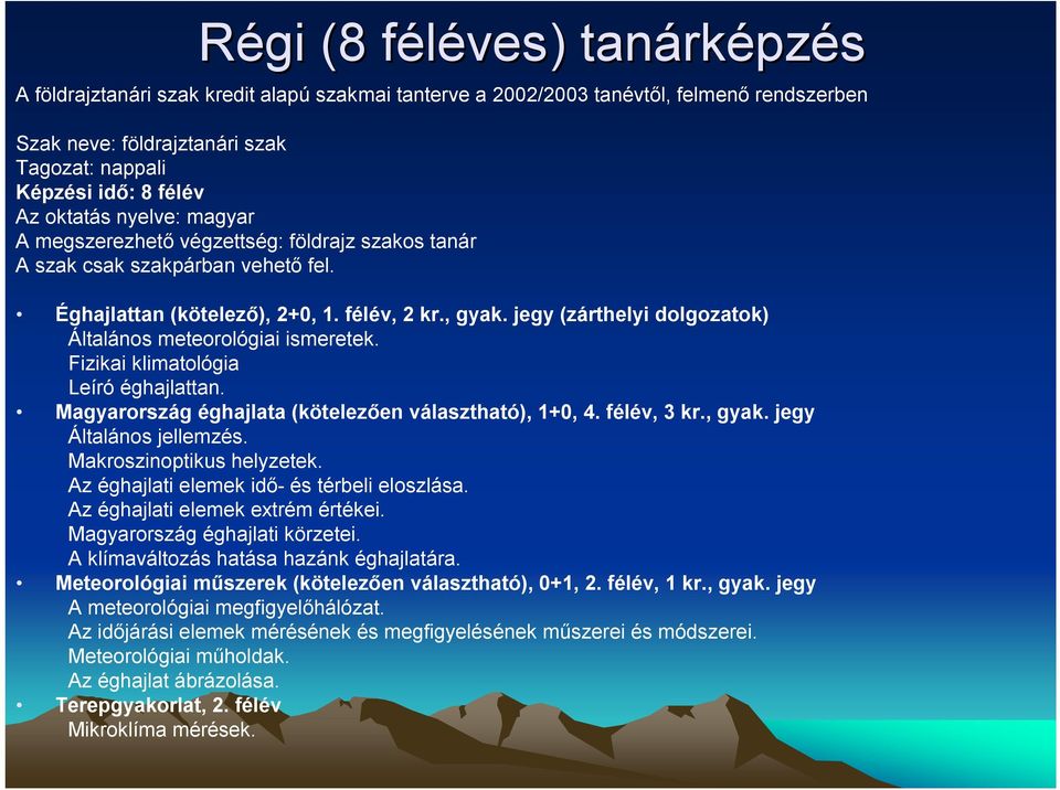 jegy (zárthelyi dolgozatok) Általános meteorológiai ismeretek. Fizikai klimatológia Leíró éghajlattan. Magyarország éghajlata (kötelezően választható), 1+0, 4. félév, 3 kr., gyak.