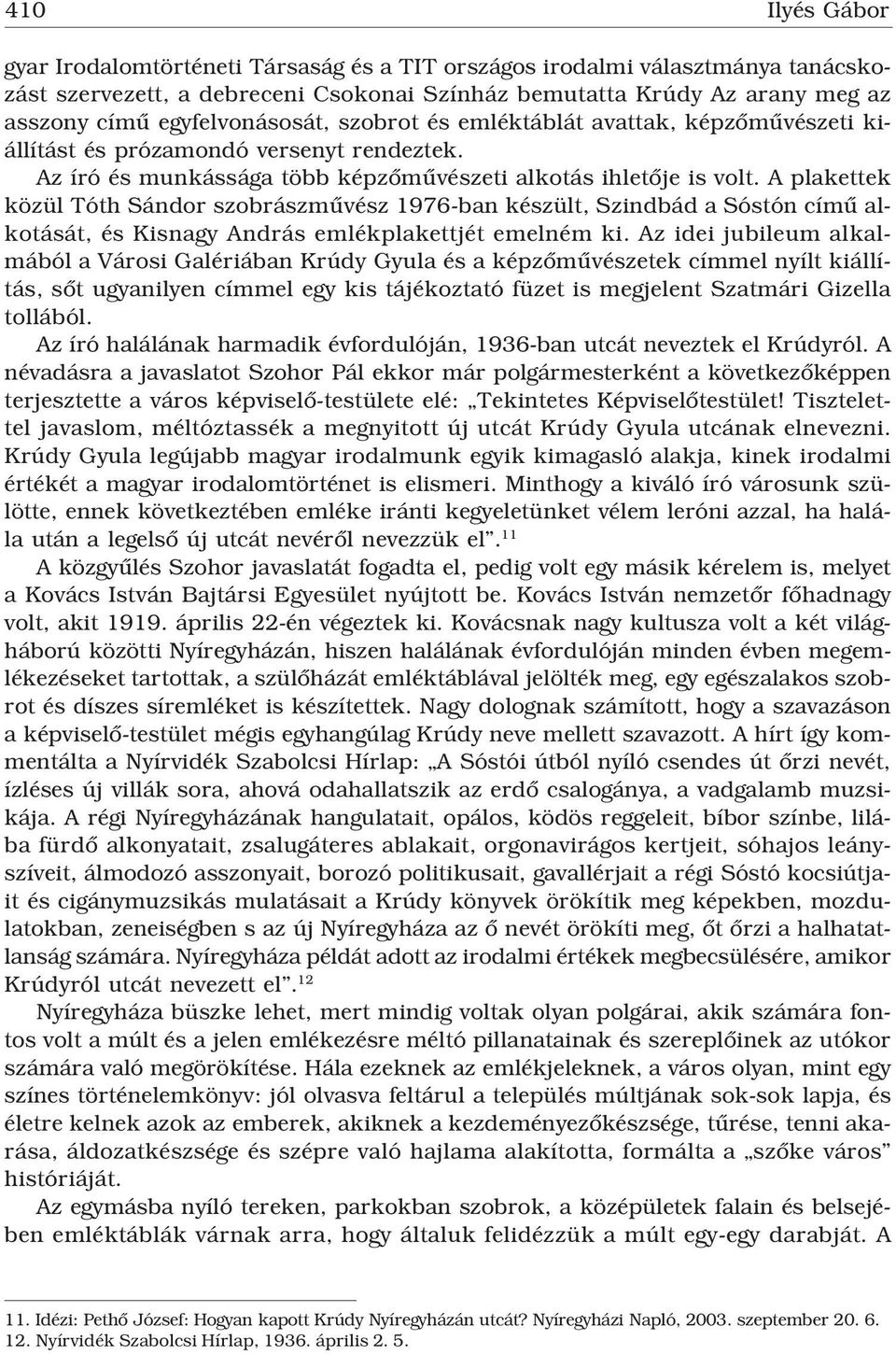 A plakettek közül Tóth Sándor szobrászmûvész 1976-ban készült, Szindbád a Sóstón címû alkotását, és Kisnagy András emlékplakettjét emelném ki.