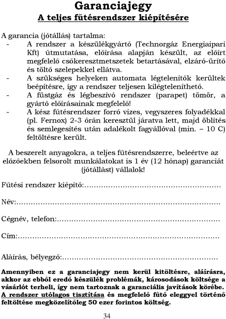 - A füstgáz és légbeszívó rendszer (parapet) tömör, a gyártó előírásainak megfelelő! - A kész fűtésrendszer forró vizes, vegyszeres folyadékkal (pl.