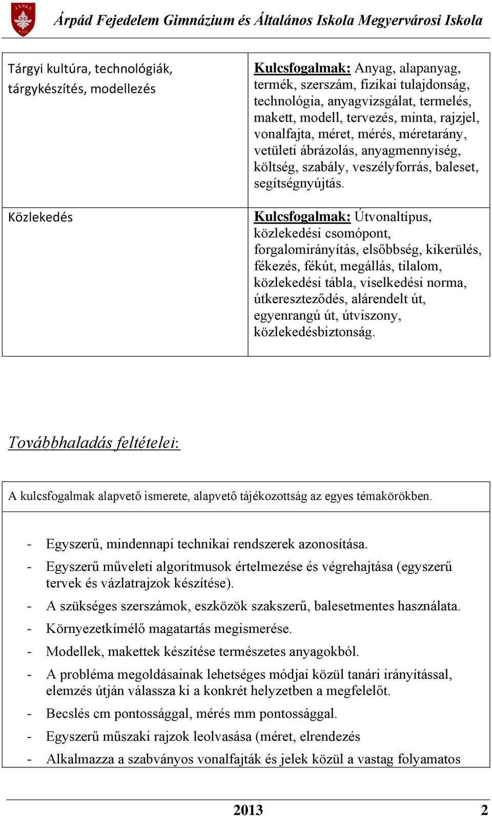 Kulcsfogalmak: Útvonaltípus, közlekedési csomópont, forgalomirányítás, elsőbbség, kikerülés, fékezés, fékút, megállás, tilalom, közlekedési tábla, viselkedési norma, útkereszteződés, alárendelt út,