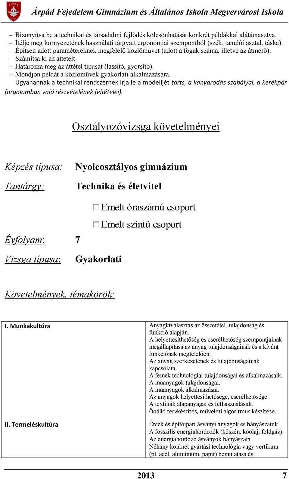 Mondjon példát a közlőművek gyakorlati alkalmazására. Ugyanannak a technikai rendszernek írja le a modelljét tarts, a kanyarodás szabályai, a kerékpár forgalomban való részvételének feltételei).