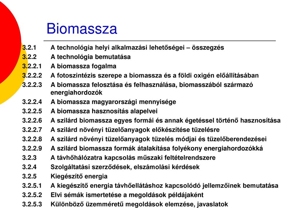 2.2.7 A szilárd növényi tüzelőanyagok előkészítése tüzelésre 3.2.2.8 A szilárd növényi tüzelőanyagok tüzelés módjai és tüzelőberendezései 3.2.2.9 A szilárd biomassza formák átalakítása folyékony energiahordozókká 3.