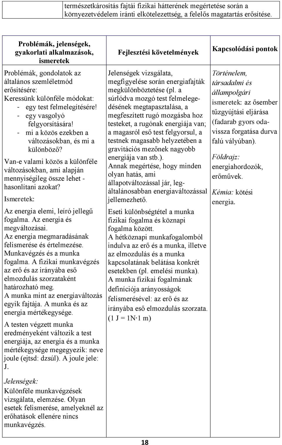 - egy vasgolyó felgyorsítására! - mi a közös ezekben a változásokban, és mi a különböző? Van-e valami közös a különféle változásokban, ami alapján mennyiségileg össze lehet - hasonlítani azokat?