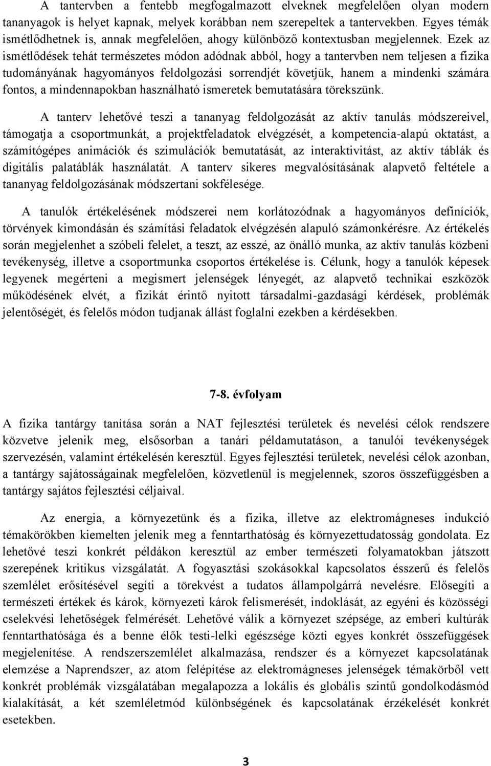 Ezek az ismétlődések tehát természetes módon adódnak abból, hogy a tantervben nem teljesen a fizika tudományának hagyományos feldolgozási sorrendjét követjük, hanem a mindenki számára fontos, a