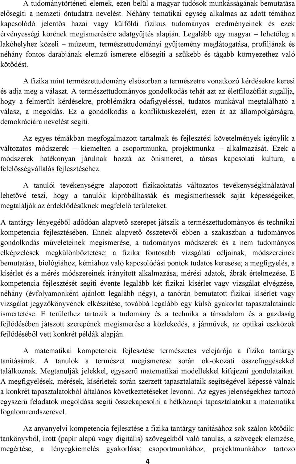 Legalább egy magyar lehetőleg a lakóhelyhez közeli múzeum, természettudományi gyűjtemény meglátogatása, profiljának és néhány fontos darabjának elemző ismerete elősegíti a szűkebb és tágabb