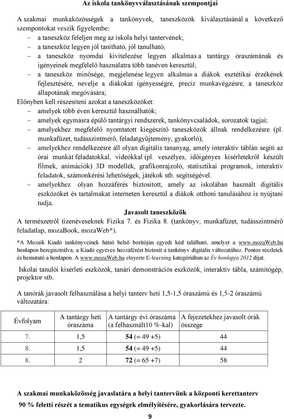 taneszköz minősége, megjelenése legyen alkalmas a diákok esztétikai érzékének fejlesztésére, nevelje a diákokat igényességre, precíz munkavégzésre, a taneszköz állapotának megóvására; Előnyben kell