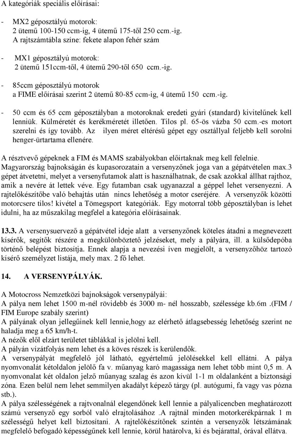 -ig. - 50 ccm és 65 ccm géposztályban a motoroknak eredeti gyári (standard) kivitelűnek kell lenniük. Külméretét és kerékméretét illetően. Tilos pl. 65-ös vázba 50 ccm.