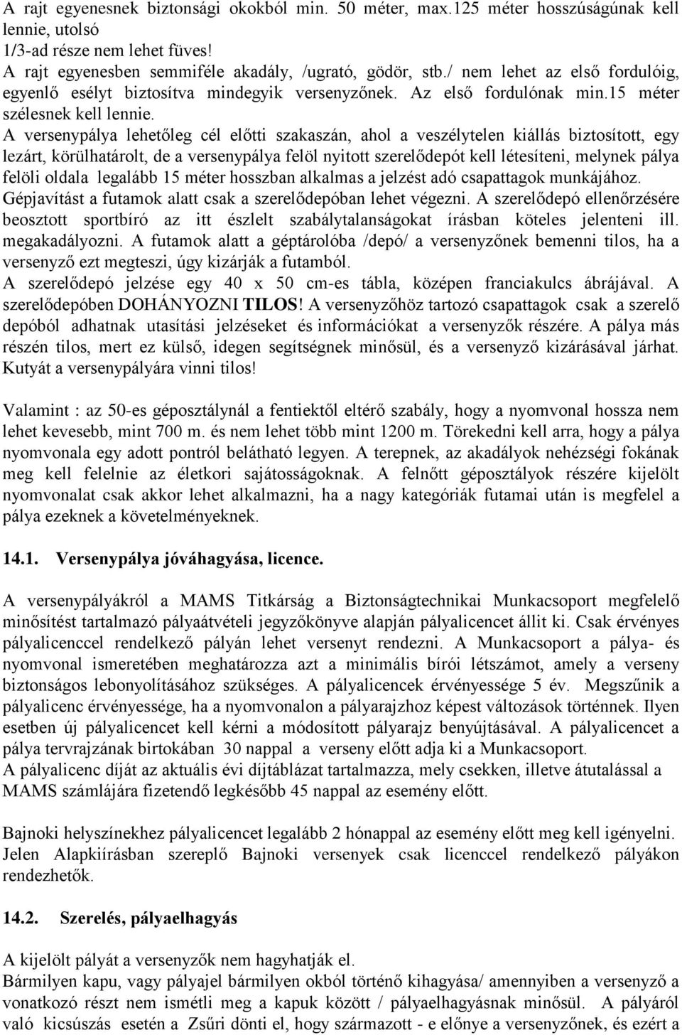 A versenypálya lehetőleg cél előtti szakaszán, ahol a veszélytelen kiállás biztosított, egy lezárt, körülhatárolt, de a versenypálya felöl nyitott szerelődepót kell létesíteni, melynek pálya felöli