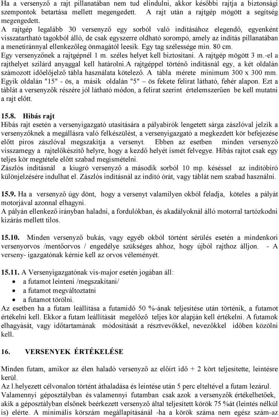 ellenkezőleg önmagától leesik. Egy tag szélessége min. 80 cm. Egy versenyzőnek a rajtgépnél 1 m. széles helyet kell biztosítani. A rajtgép mögött 3 m.-el a rajthelyet szilárd anyaggal kell határolni.