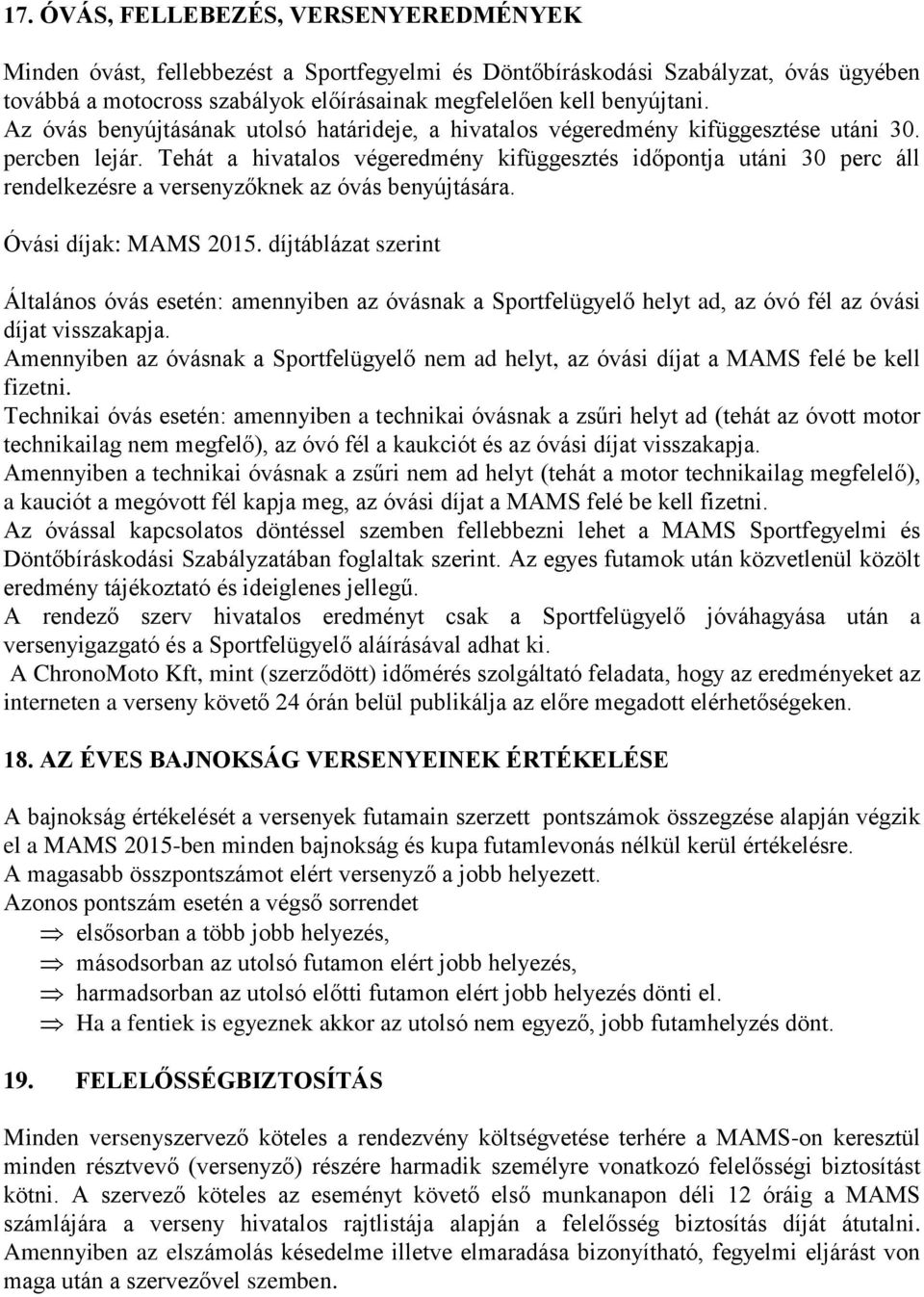 Tehát a hivatalos végeredmény kifüggesztés időpontja utáni 30 perc áll rendelkezésre a versenyzőknek az óvás benyújtására. Óvási díjak: MAMS 2015.