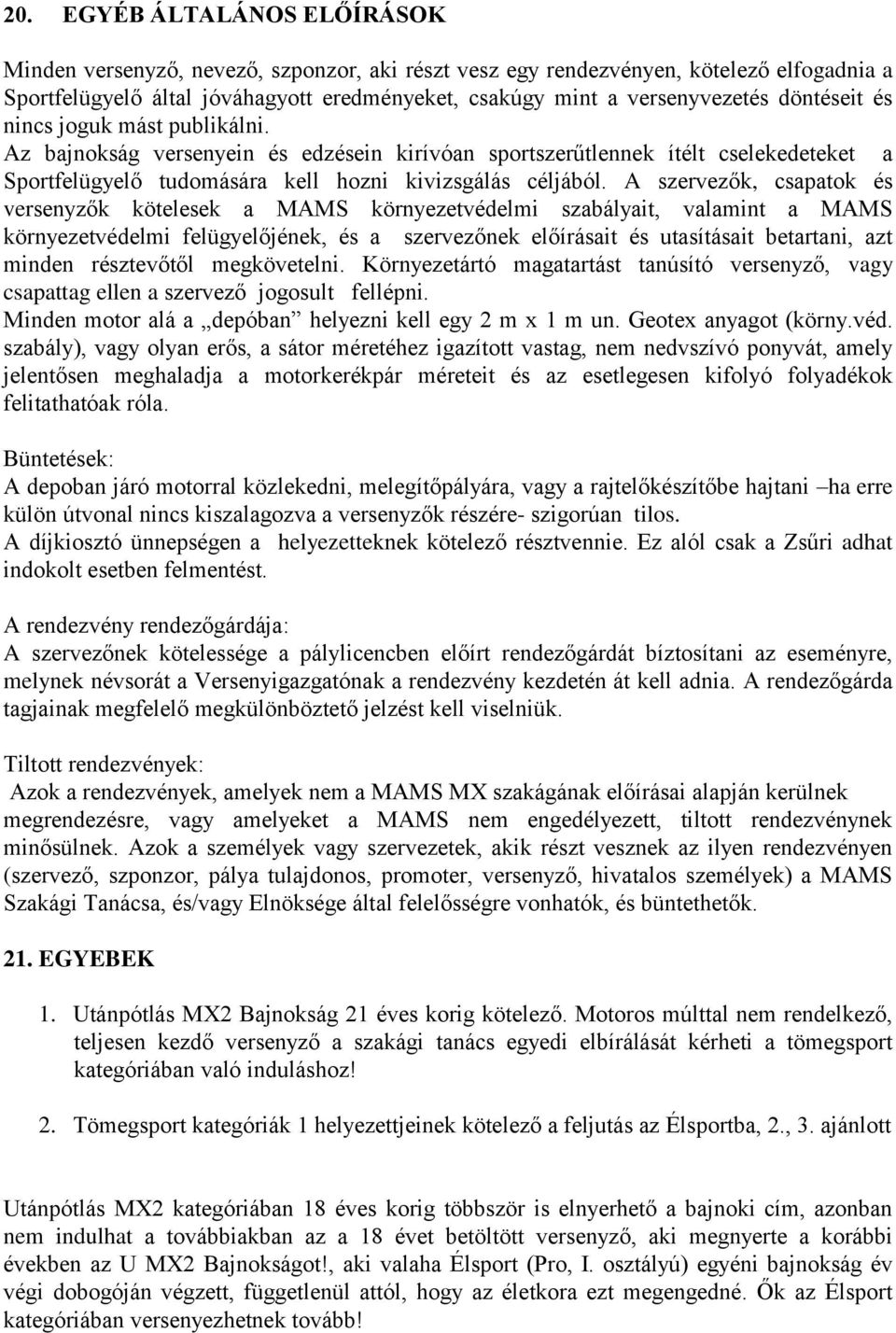 A szervezők, csapatok és versenyzők kötelesek a MAMS környezetvédelmi szabályait, valamint a MAMS környezetvédelmi felügyelőjének, és a szervezőnek előírásait és utasításait betartani, azt minden